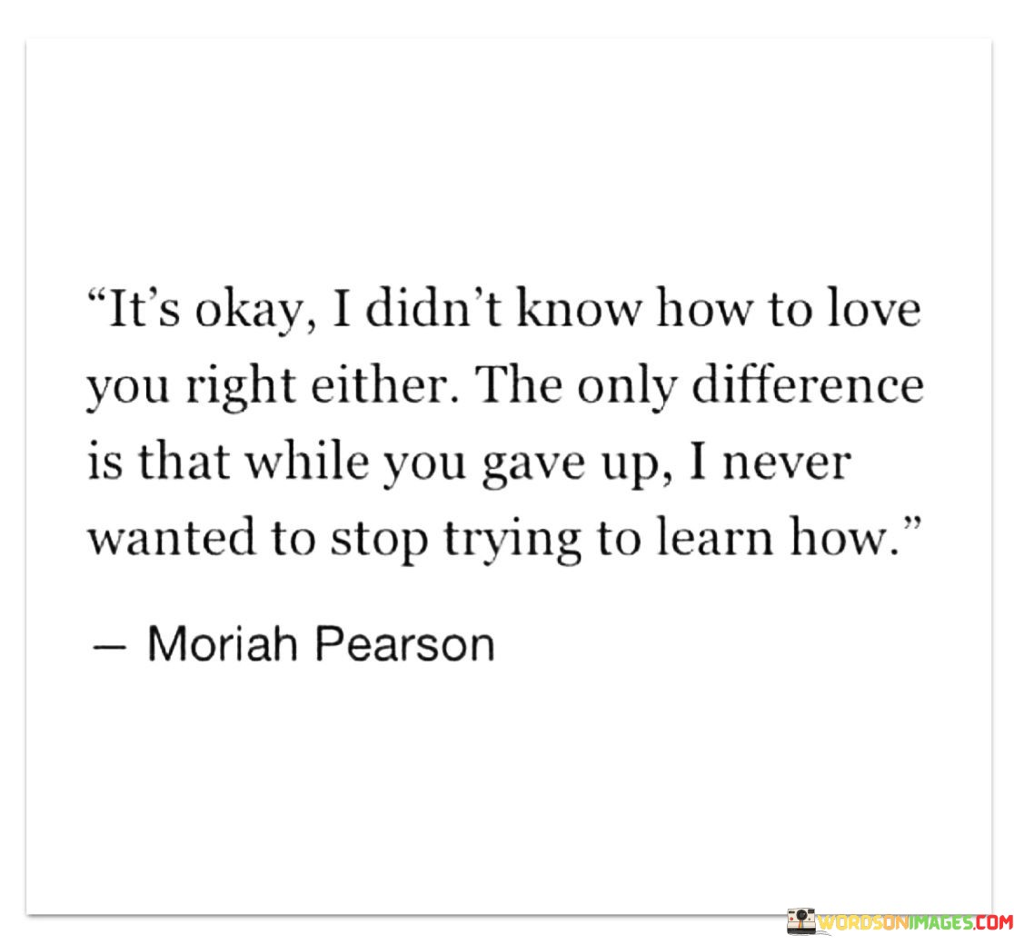 It's Okay I Didn't Know How To Love You Right Either The Only Quotes
