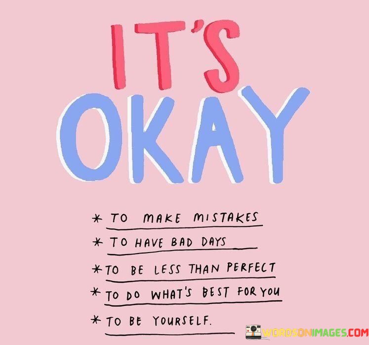 It's Okay To Make Mistakes To Have Bad Days To Quotes