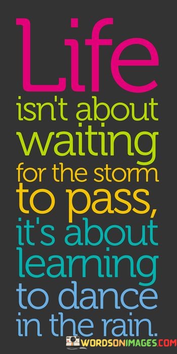 Life-Isnt-About-Waiting-For-The-Storm-To-Pass-Quotes.jpeg