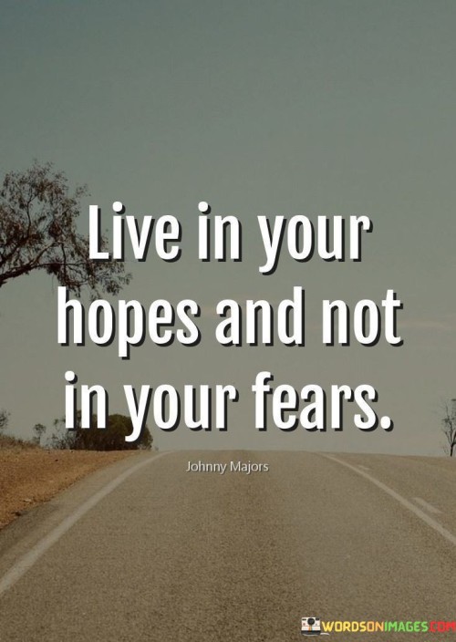 Live-In-Your-Hopes-And-Not-In-Your-Fears.-Quotes.jpeg