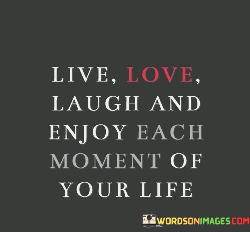Live-Love-Laugh-And-Enjoy-Each-Moment-Quotes.jpeg