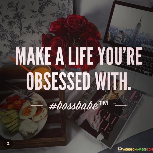 Make-A-Life-Youre-Obsesed-With-Quotes.jpeg