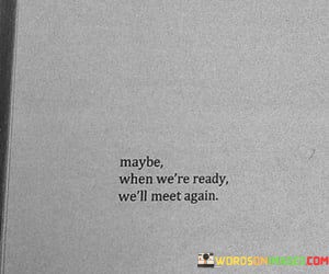 Maybe-When-Were-Ready-Well-Meet-Again-Quotes.jpeg
