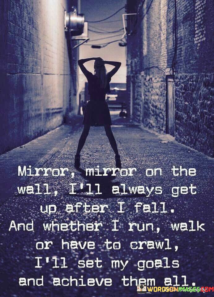 Mirror Mirror On The Wall I'll Always Get Up After I Fall Quotes