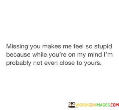 Missing-You-Makes-Feel-So-Stupid-Because-While-Quotes.jpeg