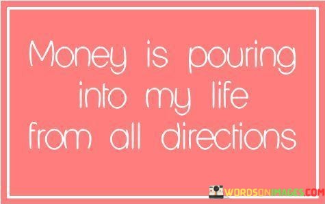 Money-Is-Pouring-Into-My-Life-From-All-Directions-Quotes.jpeg