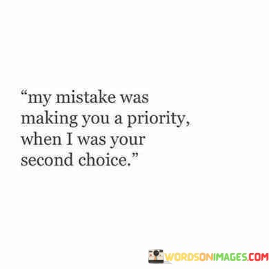 My-Mistake-Was-Making-You-A-Priority-When-I-Was-Your-Second-Choice-Quotes.jpeg