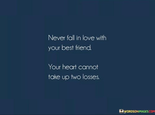 Never-Fall-In-Love-With-Your-Best-Friend-Your-Heart-Cannot-Take-Up-Two-Losses-Quotes