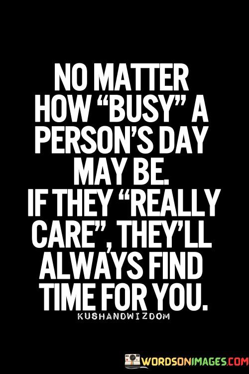 No-Matter-How-Busy-A-Persons-Day-May-Be-If-They-Really-Care-Theyll-Quotes.jpeg