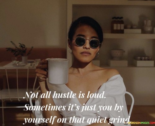 Not-All-Hustle-Is-Loud-Sometimes-Its-Just-You-By-Quotes.jpeg