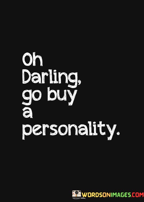 Oh-Darling-Go-Buy-A-Personality-Quotes.jpeg