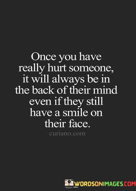 Once-You-Have-Really-Hurt-Someone-It-Will-Always-Be-In-The-Back-Of-Thier-Mind-Quotes.jpeg
