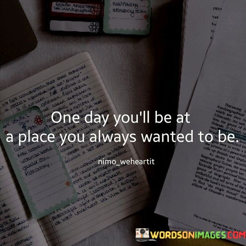 One-Day-Youll-Be-At-A-Place-You-Always-Wanted-To-Be-Quotes.jpeg