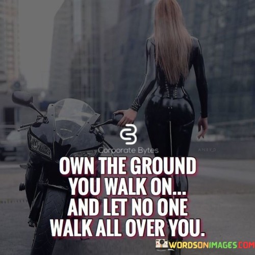 Own-The-Ground-You-Walk-On-And-Let-No-One-Walk-Quotes.jpeg