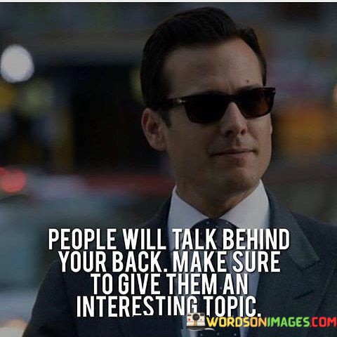 People-Will-Talk-Behind-Your-Back-Make-Sure-Quotes.jpeg