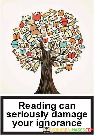 Reading-Can-Seriously-Damage-Your-Ignorance-Quotes.jpeg