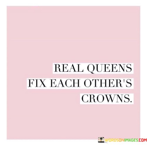 Real-Queens-Fix-Each-Others-Crowns-Quotes.jpeg