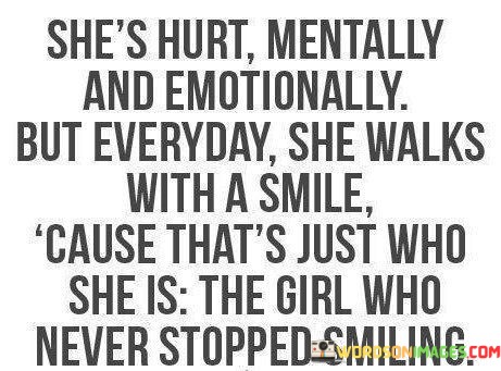 Shes-Hurt-Mentally-And-Emotionally-But-Everyday-She-Walks-With-A-Smile-Cause-Thats-Quotes.jpeg