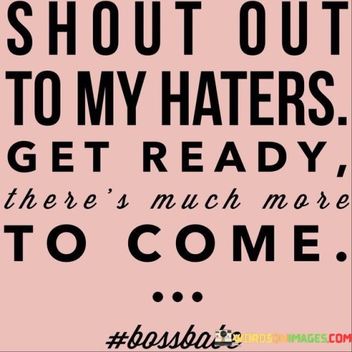 Shout-Out-To-My-Haters-Get-Ready-Theres-Much-More-Quotes.jpeg