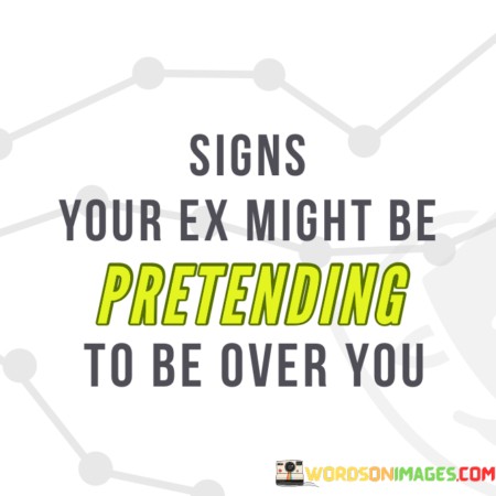 Signs-Your-Ex-Might-Be-Pretending-To-Be-Over-You-Quotes.jpeg