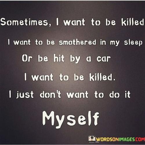 Sometimes-I-Want-To-Be-Killed-I-Want-To-Be-Smothered-In-My-Sleep-Quotes.jpeg
