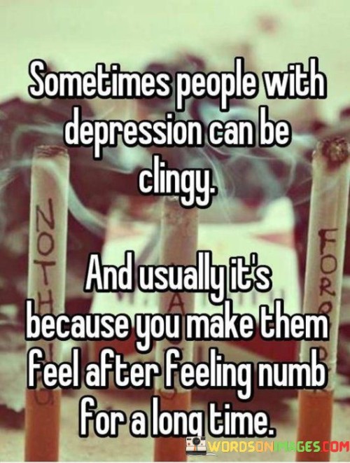 Sometimes-People-With-Depression-Can-Be-Clingy-And-Usually-Its-Because-Quotes.jpeg