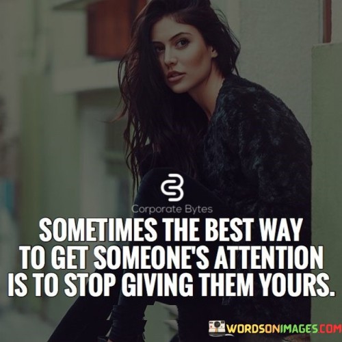 Sometimes-The-Best-Way-To-Get-Somoenes-Attention-Quotes.jpeg