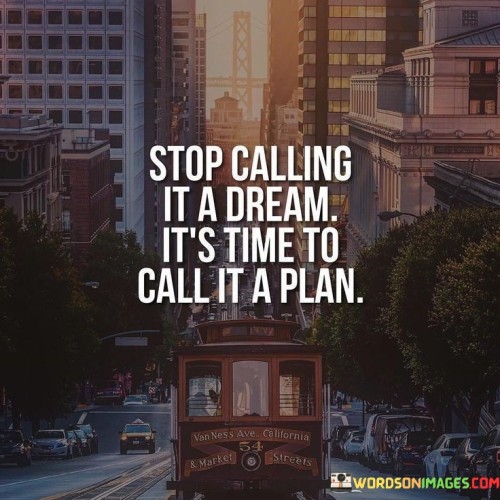 Stop-Calling-It-A-Dream-Its-Time-To-Call-Quotes.jpeg