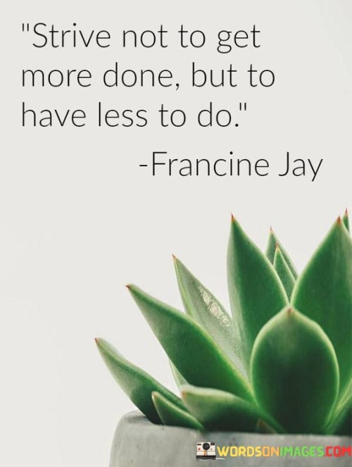 Strive-Not-To-Get-More-Done-But-To-Have-Less-Quotes.jpeg