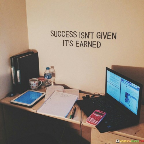 Success-Isnt-Given-Its-Earned-Quotes.jpeg