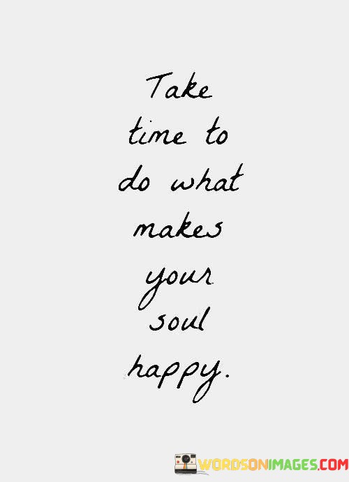 Take-Time-To-Do-What-Makes-Your-Soul-Quotes.jpeg