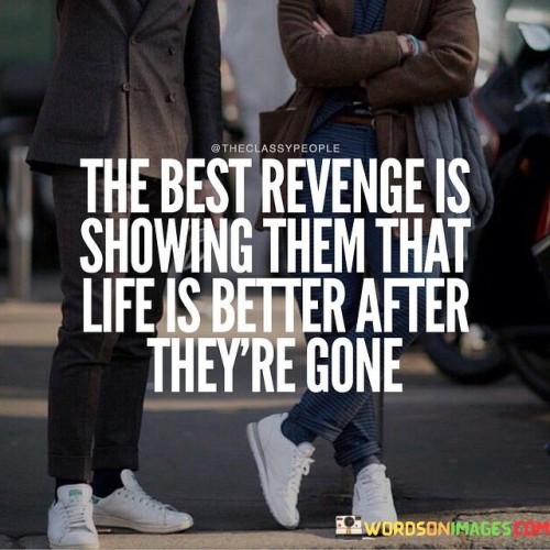 The-Best-Revenge-Is-Showing-Them-That-Life-Is-Better-Quotes.jpeg
