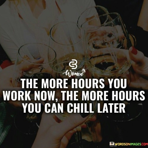 The-More-Hours-You-Work-Now-The-More-Hours-Quotes.jpeg