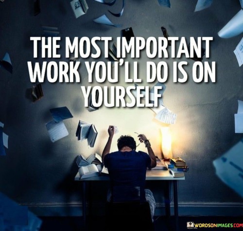 The-Most-Important-Work-Youll-Do-Is-On-Yourself-Quotes.jpeg