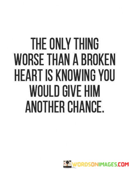 The-Only-Thing-Worse-Than-A-Broken-Heart-Is-Knowing-You-Would-Give-Him-Quotes.jpeg
