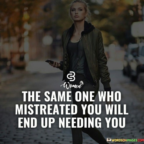 The-Same-One-Who-Mistreated-You-Will-End-Up-Quotes.jpeg