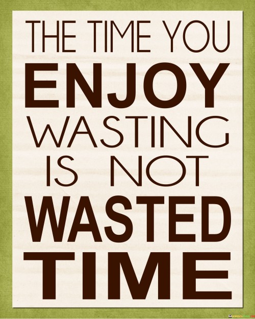 The-Time-You-Enjoy-Wasting-Is-Not-Wasted-Time-Quotes.jpeg