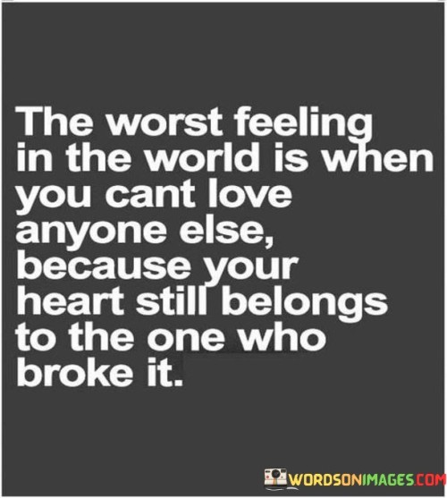 The-Worst-Feeling-In-The-World-Is-When-You-Cant-Love-Anyone-Else-Quotes.jpeg
