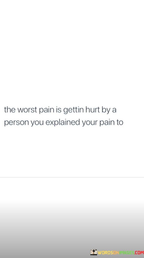 The-Worst-Pain-Is-Getting-Hurt-By-A-Person-You-Explained-Your-Pain-To-Quotes.jpeg