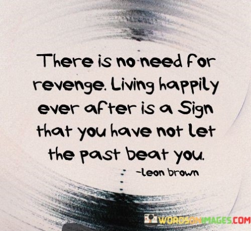 There-Is-No-Need-For-Revenge-Living-Happily-Ever-Quotes.jpeg
