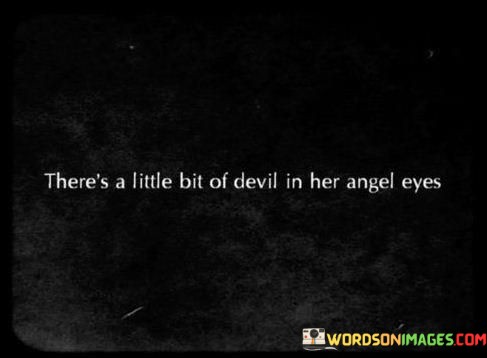 Theres-A-Little-Bit-Of-Devil-In-Her-Angel-Eyes-Quotes.jpeg