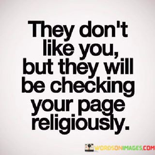 They-Dont-Like-You-But-They-Will-Be-Checking-Your-Page-Quotes.jpeg