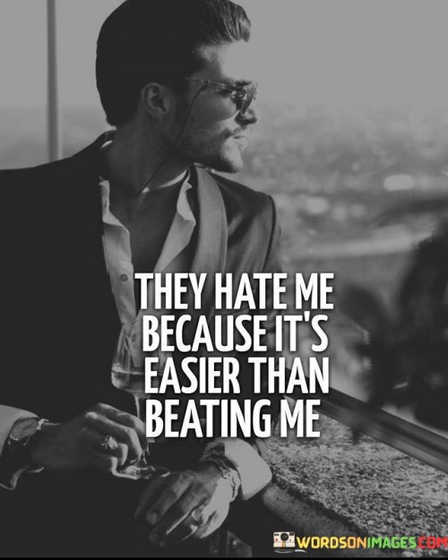 They Hate Me Because It's Easier Than Beating Me Quotes