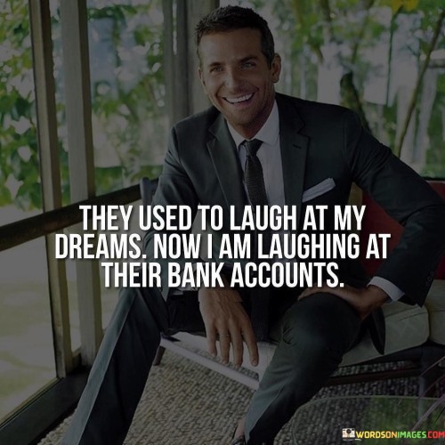 They-Used-To-Laugh-At-My-Dreams-Now-Quotes.jpeg