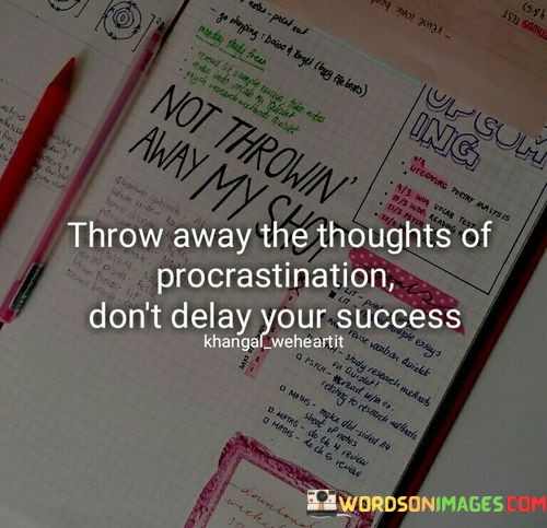Throw-Away-The-Thoughts-Of-Procrastination-Dont-Delay-Quotes.jpeg