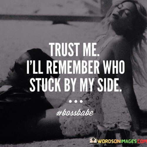 Trust-Me-Ill-Remember-Who-Stuck-By-My-Side-Quotes.jpeg