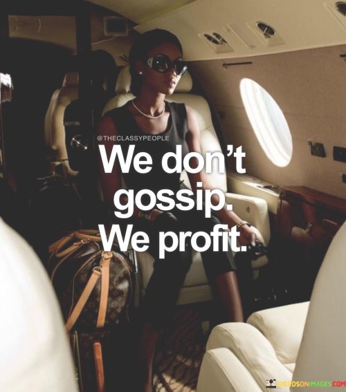 We-Dont-Gossip-We-Profit-Quotes.jpeg