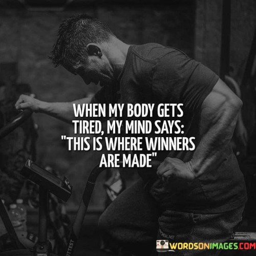 When-My-Body-Gets-Tired-My-Mind-Says-This-Is-Where-Quotes.jpeg