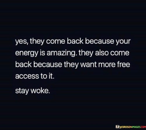 Yes-They-Come-Back-Because-Your-Energy-Is-Amazing-Quotes.jpeg