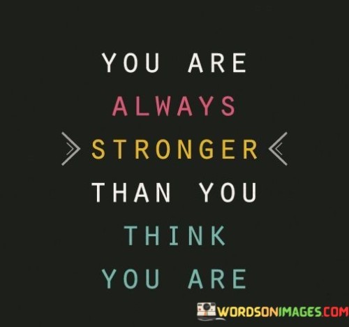 You-Are-Always-Stronger-Than-You-Think-You-Are-Quotes.jpeg
